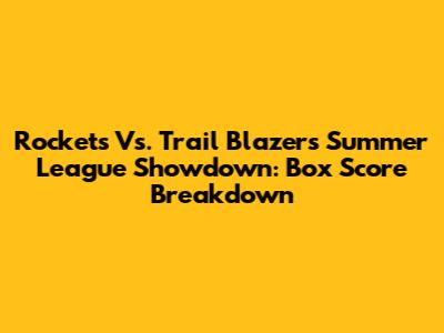 Rockets Vs. Trail Blazers Summer League Showdown: Box Score Breakdown