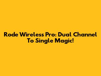 Rode Wireless Pro: Dual Channel To Single Magic!