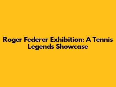 Roger Federer Exhibition: A Tennis Legend's Showcase