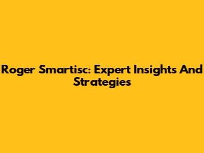 Roger Smartisc: Expert Insights And Strategies