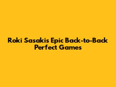 Roki Sasaki's Epic Back-to-Back Perfect Games