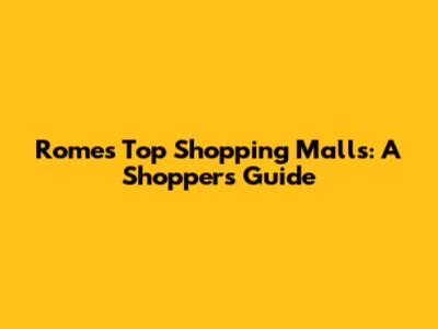 Rome's Top Shopping Malls: A Shopper's Guide