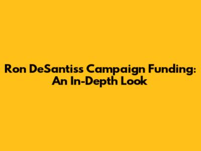 Ron DeSantis's Campaign Funding: An In-Depth Look