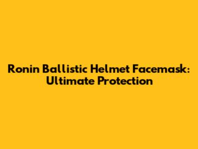 Ronin Ballistic Helmet Facemask: Ultimate Protection