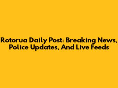 Rotorua Daily Post: Breaking News, Police Updates, And Live Feeds