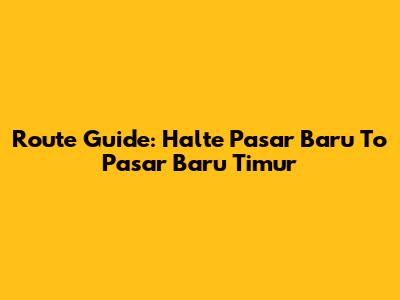 Route Guide: Halte Pasar Baru To Pasar Baru Timur