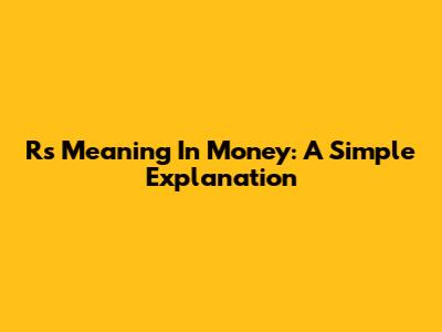 Rs Meaning In Money: A Simple Explanation
