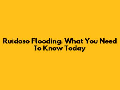 Ruidoso Flooding: What You Need To Know Today