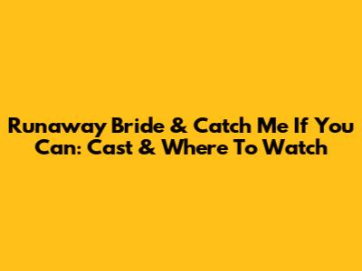 Runaway Bride & Catch Me If You Can: Cast & Where To Watch