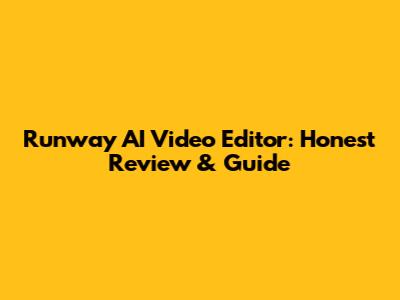 Runway AI Video Editor: Honest Review & Guide