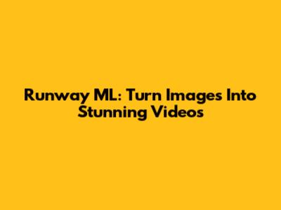 Runway ML: Turn Images Into Stunning Videos