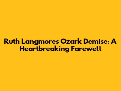 Ruth Langmore's Ozark Demise: A Heartbreaking Farewell