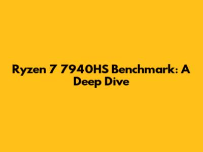 Ryzen 7 7940HS Benchmark: A Deep Dive