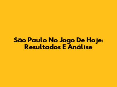 São Paulo No Jogo De Hoje: Resultados E Análise