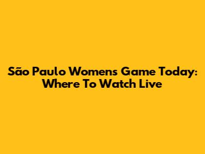 São Paulo Women's Game Today: Where To Watch Live