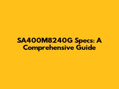 SA400M8240G Specs: A Comprehensive Guide