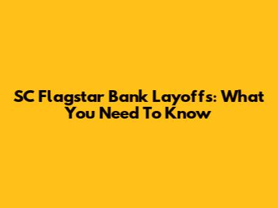 SC Flagstar Bank Layoffs: What You Need To Know
