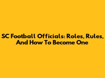 SC Football Officials: Roles, Rules, And How To Become One