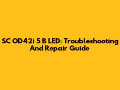 SC OD42i 5 B LED: Troubleshooting And Repair Guide