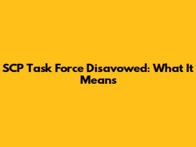 SCP Task Force Disavowed: What It Means