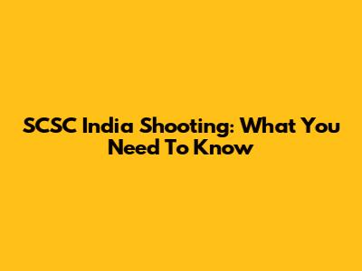 SCSC India Shooting: What You Need To Know
