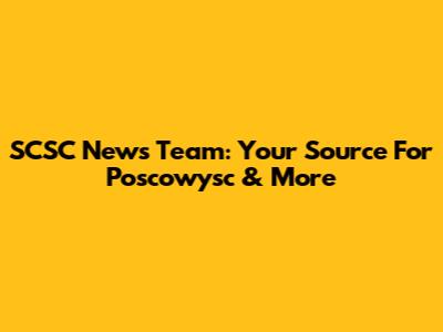 SCSC News Team: Your Source For Poscowysc & More