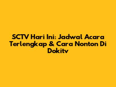 SCTV Hari Ini: Jadwal Acara Terlengkap & Cara Nonton Di Dokitv