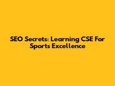 SEO Secrets: Learning CSE For Sports Excellence