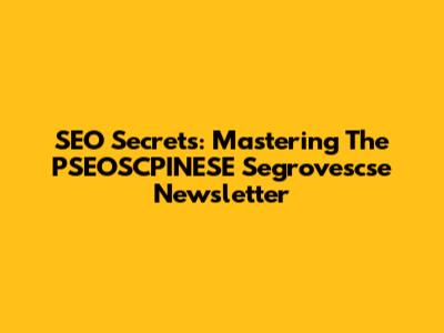 SEO Secrets: Mastering The PSEOSCPINESE Segrovescse Newsletter