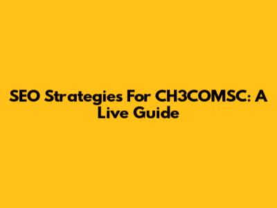 SEO Strategies For CH3COMSC: A Live Guide