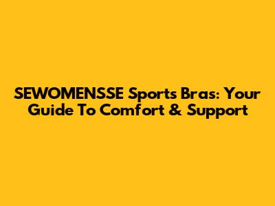 SEWOMENSSE Sports Bras: Your Guide To Comfort & Support