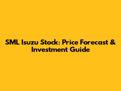 SML Isuzu Stock: Price Forecast & Investment Guide