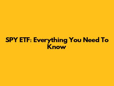 SPY ETF: Everything You Need To Know