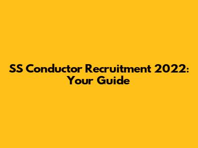 SS Conductor Recruitment 2022: Your Guide