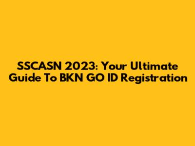 SSCASN 2023: Your Ultimate Guide To BKN GO ID Registration