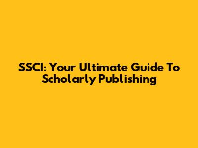 SSCI: Your Ultimate Guide To Scholarly Publishing