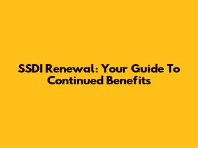 SSDI Renewal: Your Guide To Continued Benefits