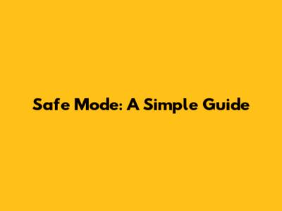 Safe Mode: A Simple Guide