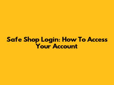 Safe Shop Login: How To Access Your Account