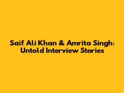 Saif Ali Khan & Amrita Singh: Untold Interview Stories