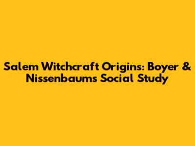 Salem Witchcraft Origins: Boyer & Nissenbaum's Social Study