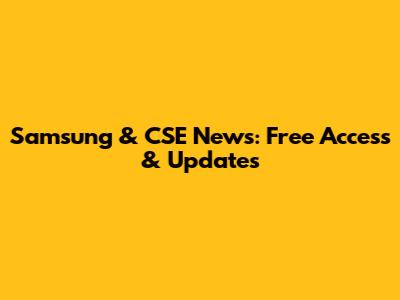 Samsung & CSE News: Free Access & Updates