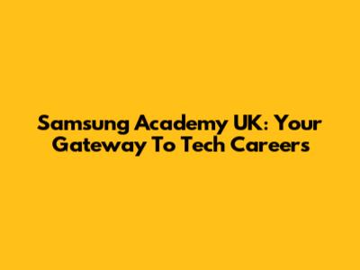 Samsung Academy UK: Your Gateway To Tech Careers