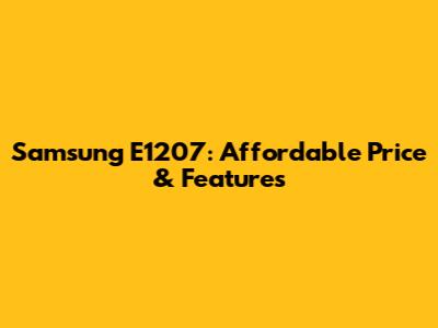 Samsung E1207: Affordable Price & Features