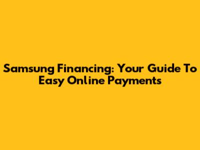 Samsung Financing: Your Guide To Easy Online Payments