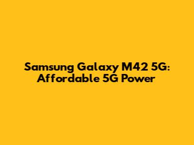 Samsung Galaxy M42 5G: Affordable 5G Power