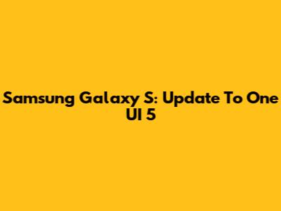Samsung Galaxy S: Update To One UI 5