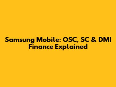 Samsung Mobile: OSC, SC & DMI Finance Explained
