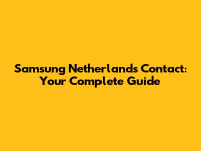 Samsung Netherlands Contact: Your Complete Guide