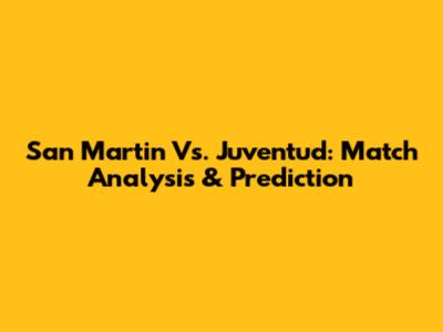 San Martin Vs. Juventud: Match Analysis & Prediction